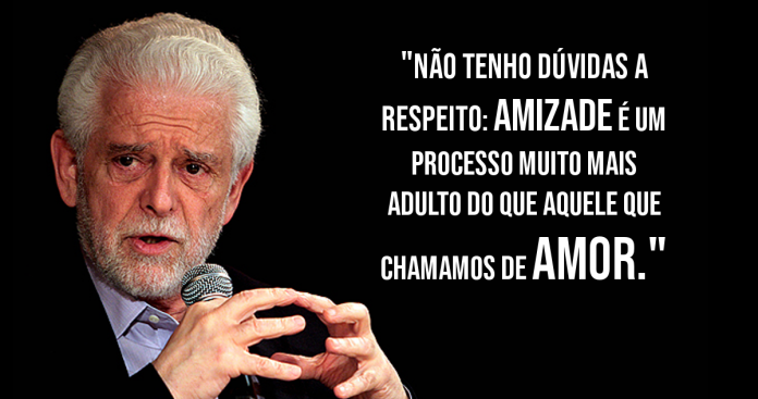 Nossas amizades sempre serão mais resistentes do que os nossos amores – Flávio Gikovate