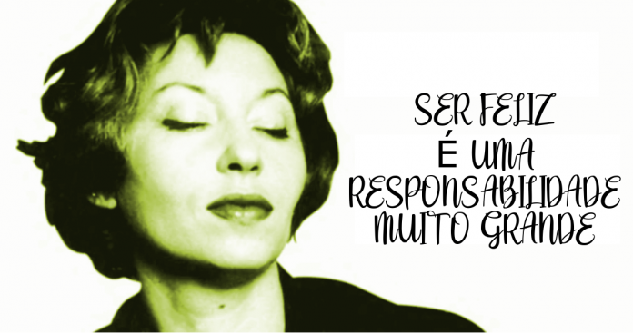 Ser feliz é uma responsabilidade muito grande, por Clarice Lispector